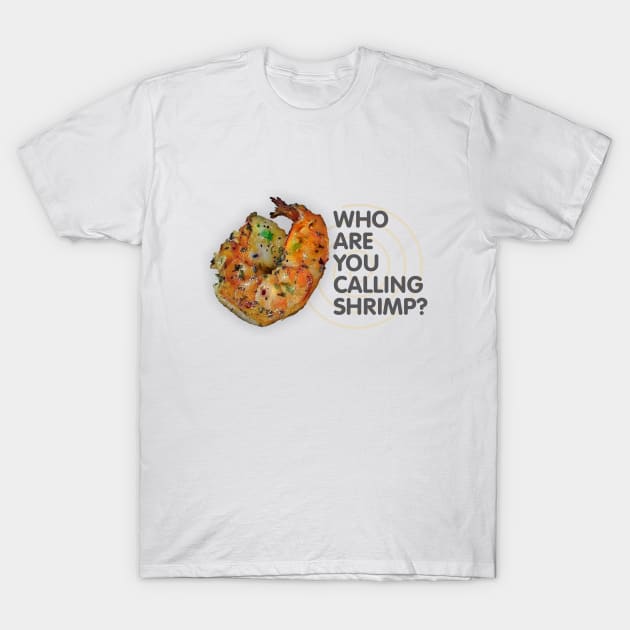 Who Are You Calling Shrimp T-Shirt by Dale Preston Design